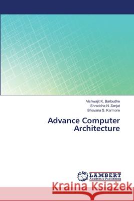 Advance Computer Architecture Vishwajit K Barbudhe, Shraddha N Zanjat, Bhavana S Karmore 9786202669832 LAP Lambert Academic Publishing