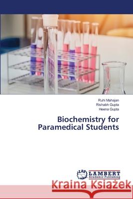 Biochemistry for Paramedical Students Ruhi Mahajan, Rishabh Gupta, Heena Gupta 9786202669856