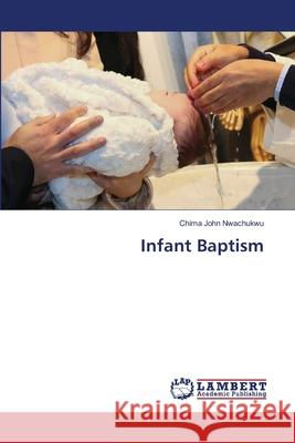 Infant Baptism John Nwachukwu, Chima 9786202669962 LAP Lambert Academic Publishing