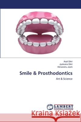 Smile & Prosthodontics Arpit Sikri, Jyotsana Sikri, Himanshu Joshi 9786202670012