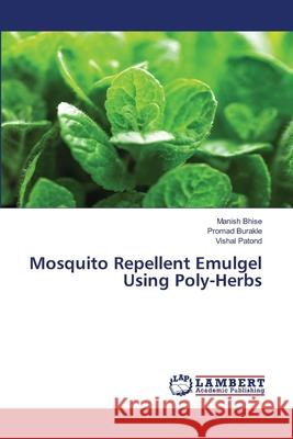 Mosquito Repellent Emulgel Using Poly-Herbs Bhise, Manish; Burakle, Promad; Patond, Vishal 9786202670234 LAP Lambert Academic Publishing