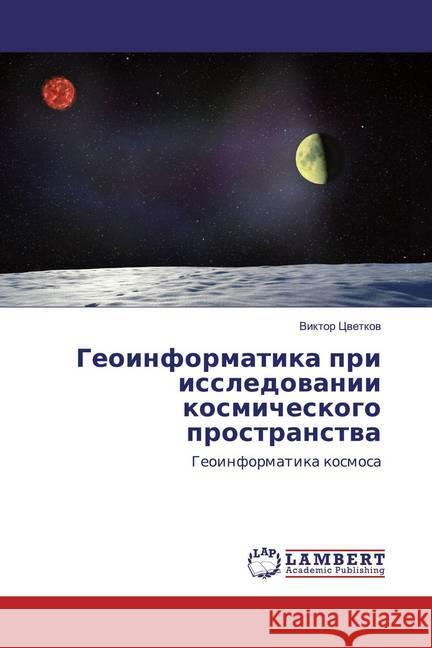 Geoinformatika pri issledowanii kosmicheskogo prostranstwa : Geoinformatika kosmosa Cwetkow, Viktor 9786202670296 LAP Lambert Academic Publishing