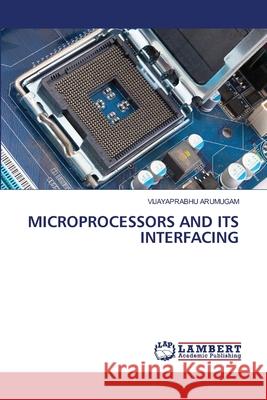 Microprocessors and Its Interfacing Vijayaprabhu Arumugam 9786202670371