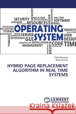 Hybrid Page Replacement Algorithm in Real Time Systems Pallab Banerjee, Biresh Kumar 9786202670388