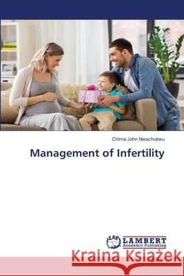 Management of Infertility Chima John Nwachukwu 9786202670487 LAP Lambert Academic Publishing