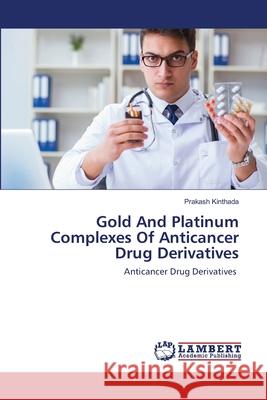 Gold And Platinum Complexes Of Anticancer Drug Derivatives Kinthada, Prakash 9786202670661