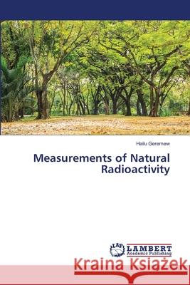 Measurements of Natural Radioactivity Geremew, Hailu 9786202670968 LAP Lambert Academic Publishing