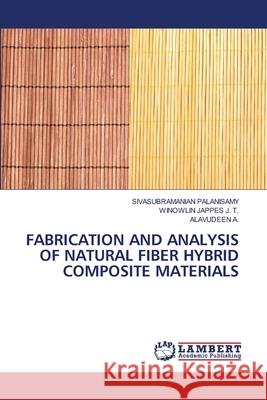 Fabrication and Analysis of Natural Fiber Hybrid Composite Materials Sivasubramanian Palanisamy Winowlin Jappes J Alavudeen A 9786202671033