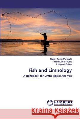 Fish and Limnology Gagan Kumar Panigrahi, Pradip Kumar Prusty, Annapurna Sahoo 9786202671200