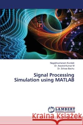 Signal Processing Simulation using MATLAB Kundeti, Nagabhushanam; M, Dr. Aravind Kumar; Bachu, Dr. Sriivas 9786202671217 LAP Lambert Academic Publishing