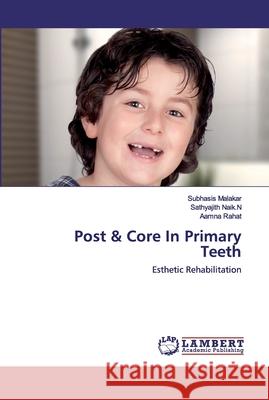 Post & Core In Primary Teeth Subhasis Malakar, Sathyajith Naik N, Aamna Rahat 9786202671262 LAP Lambert Academic Publishing