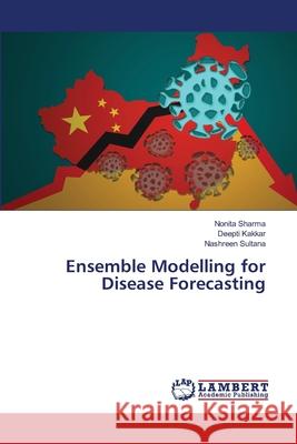 Ensemble Modelling for Disease Forecasting Nonita Sharma, Deepti Kakkar, Nashreen Sultana 9786202671392