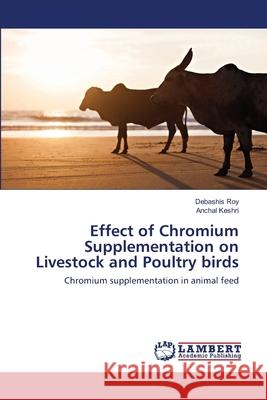 Effect of Chromium Supplementation on Livestock and Poultry birds Roy, Debashis 9786202671415