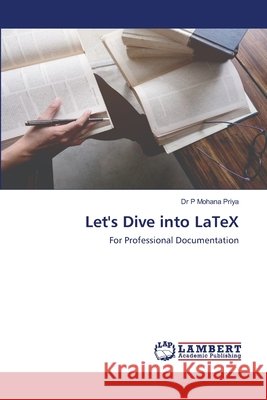 Let's Dive into LaTeX Priya, P. Mohana 9786202671484