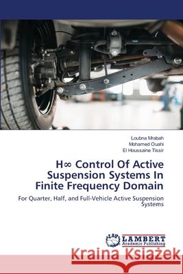 H∞ Control Of Active Suspension Systems In Finite Frequency Domain Loubna Mrabah, Mohamed Ouahi, El Houssaine Tissir 9786202671545 LAP Lambert Academic Publishing