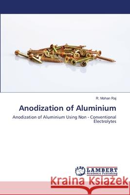Anodization of Aluminium Raj, R. Mohan 9786202671644 LAP Lambert Academic Publishing