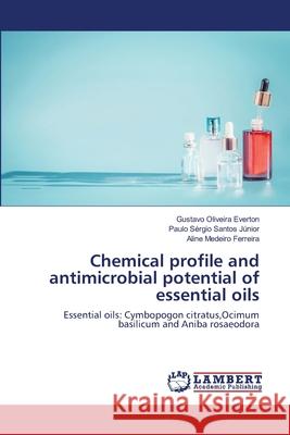 Chemical profile and antimicrobial potential of essential oils Gustavo Oliveira Everton, Paulo Sérgio Santos Júnior, Aline Medeiro Ferreira 9786202671699