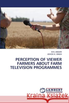 Perception of Viewer Farmers about Farm Television Programmes M N Ansari, Ashok K Singh 9786202671767