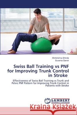 Swiss Ball Training vs PNF for Improving Trunk Control in Stroke Shinde, Shrikrishna; Ganvir, Suvarna 9786202671781 LAP Lambert Academic Publishing