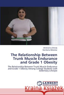 The Relationship Between Trunk Muscle Endurance and Grade 1 Obesity Shinde, Shrikrishna 9786202671903 LAP Lambert Academic Publishing