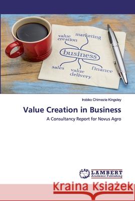 Value Creation in Business Kingsley, Irobiko Chimezie 9786202671989 LAP Lambert Academic Publishing
