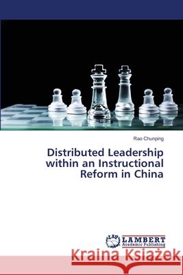 Distributed Leadership within an Instructional Reform in China Chunping, Rao 9786202672054