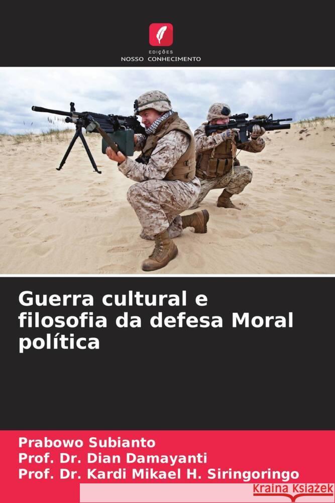 Guerra cultural e filosofia da defesa Moral pol?tica Prabowo Subianto Prof Dian Damayanti Prof Kardi Mikael H. Siringoringo 9786202672078