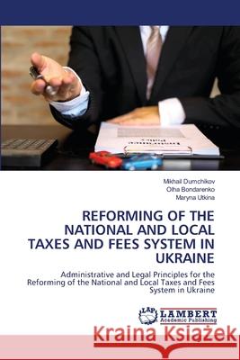 Reforming of the National and Local Taxes and Fees System in Ukraine Mikhail Dumchikov Olha Bondarenko Maryna Utkina 9786202672177 LAP Lambert Academic Publishing