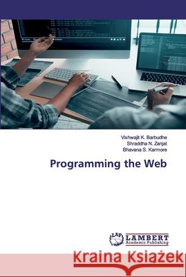 Programming the Web Barbudhe, Vishwajit K.; Zanjat, Shraddha N.; Karmore, Bhavana S. 9786202672214 LAP Lambert Academic Publishing