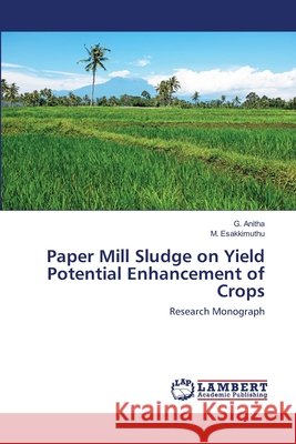 Paper Mill Sludge on Yield Potential Enhancement of Crops Anitha, G. 9786202672344