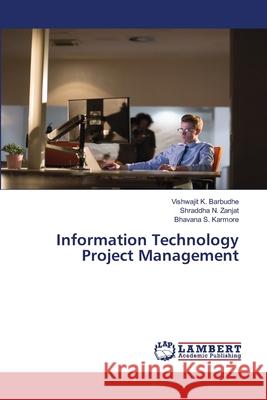 Information Technology Project Management Barbudhe, Vishwajit K.; Zanjat, Shraddha N.; Karmore, Bhavana S. 9786202672559 LAP Lambert Academic Publishing
