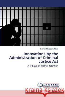 Innovations by the Administration of Criminal Justice Act Musa, Ibrahim Muazzam 9786202672719