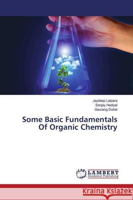 Some Basic Fundamentals Of Organic Chemistry Lalpara, Jaydeep; Hadiyal, Sanjay; Dubal, Gaurang 9786202672894