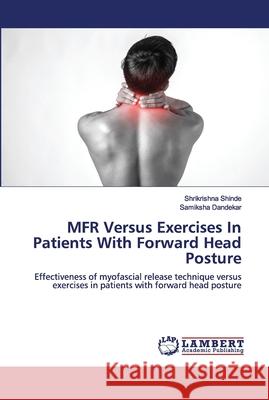 MFR Versus Exercises In Patients With Forward Head Posture Shrikrishna Shinde, Samiksha Dandekar 9786202673099