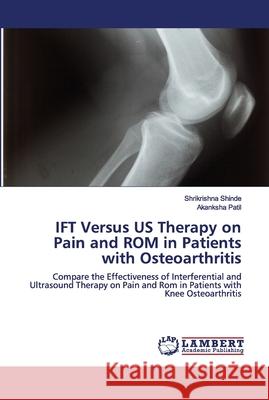 IFT Versus US Therapy on Pain and ROM in Patients with Osteoarthritis Shrikrishna Shinde, Akanksha Patil 9786202673105 LAP Lambert Academic Publishing