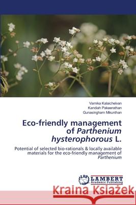 Eco-friendly management of Parthenium hysterophorous L. Varnika Kalaichelvan Kandiah Pakeerathan Gunasingham Mikunthan 9786202673143 LAP Lambert Academic Publishing