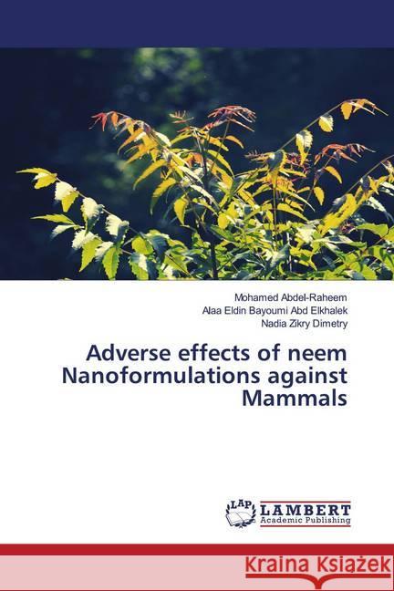 Adverse effects of neem Nanoformulations against Mammals Abdel-Raheem, Mohamed; Bayoumi Abd Elkhalek, Alaa Eldin; Zikry Dimetry, Nadia 9786202673150