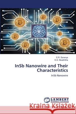 InSb Nanowire and Their Characteristics E R Saranya, K S Nivedhitha 9786202673372 LAP Lambert Academic Publishing