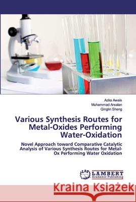 Various Synthesis Routes for Metal-Oxides Performing Water-Oxidation Azka Awais, Muhammad Arsalan, Qinglin Sheng 9786202673891