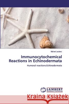 Immunocytochemical Reactions in Echinodermata Michel Leclerc 9786202674058 LAP Lambert Academic Publishing