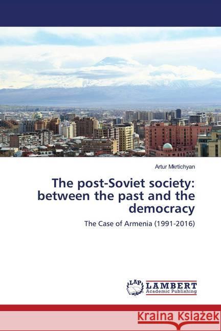 The post-Soviet society: between the past and the democracy Mkrtichyan, Artur 9786202674232 LAP Lambert Academic Publishing