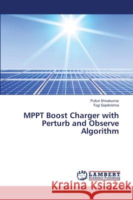 MPPT Boost Charger with Perturb and Observe Algorithm Pulluri Shivakumar, Togi Gopikrishna 9786202674249 LAP Lambert Academic Publishing