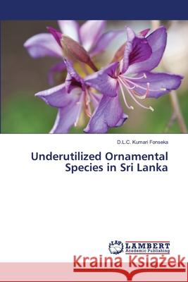 Underutilized Ornamental Species in Sri Lanka D L C Kumari Fonseka 9786202674324 LAP Lambert Academic Publishing