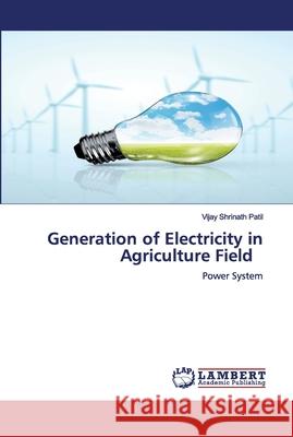 Generation of Electricity in Agriculture Field Vijay Shrinath Patil 9786202674331