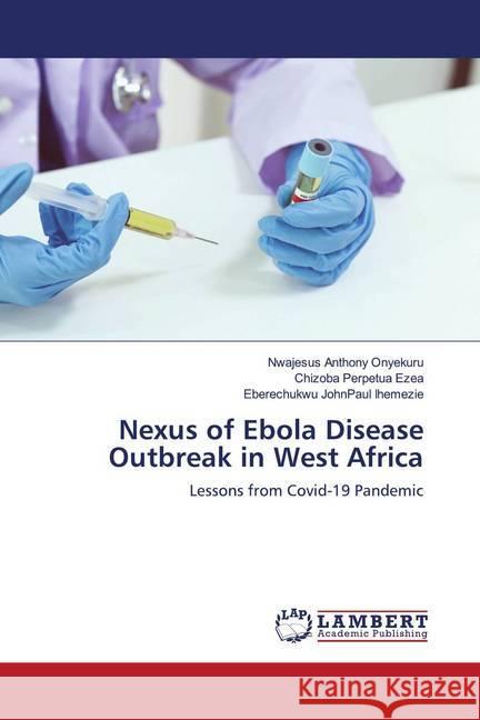 Nexus of Ebola Disease Outbreak in West Africa Onyekuru, Nwajesus Anthony; Ezea, Chizoba Perpetua; Ihemezie, Eberechukwu JohnPaul 9786202674416