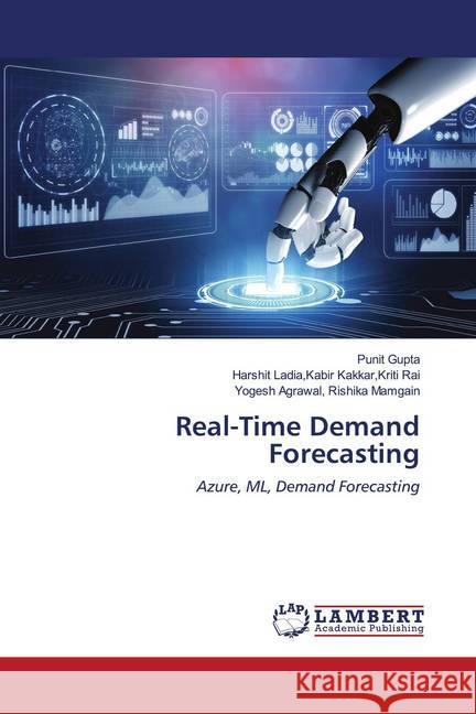 Real-Time Demand Forecasting Gupta, Punit; Rai, Harshit Ladia,Kabir Kakkar,Kriti; Mamgain, Yogesh Agrawal, Rishika 9786202674478 LAP Lambert Academic Publishing