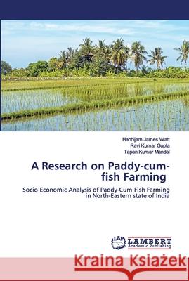 A Research on Paddy-cum-fish Farming Haobijam James Watt, Ravi Kumar Gupta, Tapan Kumar Mandal 9786202675581
