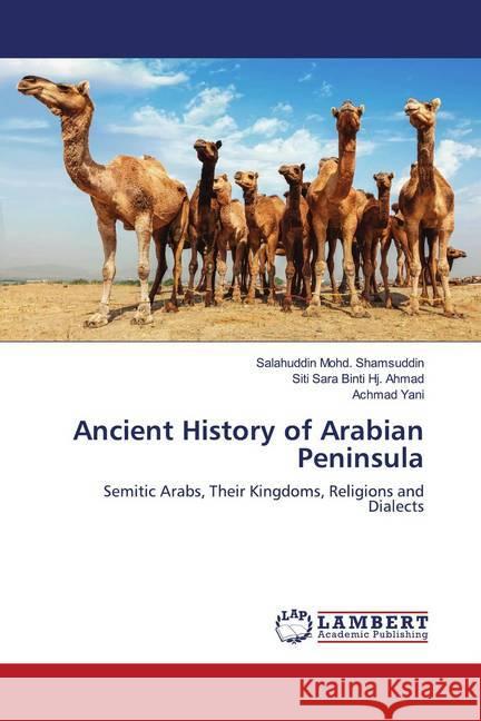 Ancient History of Arabian Peninsula Mohd. Shamsuddin, Salahuddin; Binti Hj. Ahmad, Siti Sara; Yani, Achmad 9786202675642