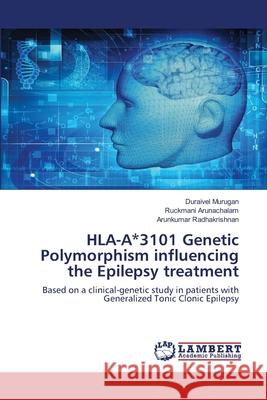 HLA-A*3101 Genetic Polymorphism influencing the Epilepsy treatment Duraivel Murugan, Ruckmani Arunachalam, Arunkumar Radhakrishnan 9786202677141