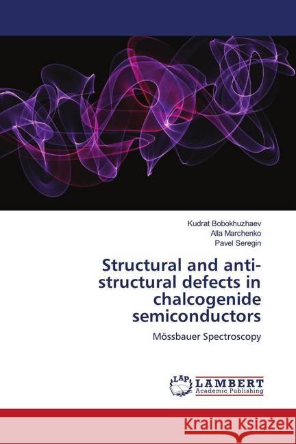 Structural and anti-structural defects in chalcogenide semiconductors Bobokhuzhaev, Kudrat; Marchenko, Alla; Seregin, Pavel 9786202677387 LAP Lambert Academic Publishing
